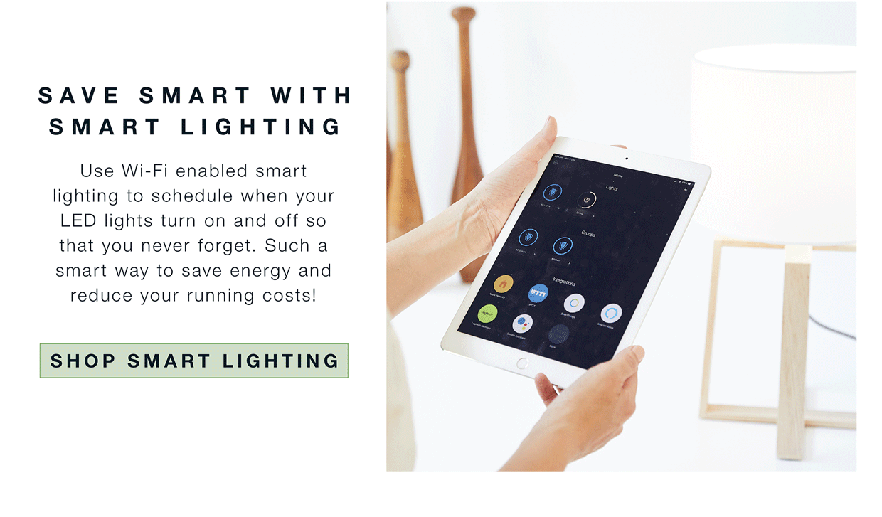 Save energy and reduce your running costs with Wi-Fi enables smart lighting. Schedule when your LED lights turn on and off so that you never forget. 